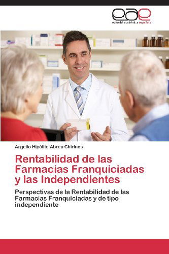 Cover for Argelio Hipólito Abreu Chirinos · Rentabilidad De Las Farmacias Franquiciadas Y Las Independientes: Perspectivas De La Rentabilidad De Las Farmacias Franquiciadas Y De Tipo Independiente (Taschenbuch) [Spanish edition] (2012)