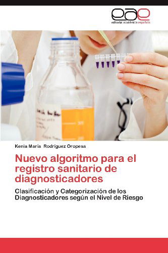 Cover for Kenia María Rodríguez Oropesa · Nuevo Algoritmo Para El Registro Sanitario De Diagnosticadores: Clasificación Y Categorización De Los Diagnosticadores Según El Nivel De Riesgo (Paperback Book) [Spanish edition] (2012)