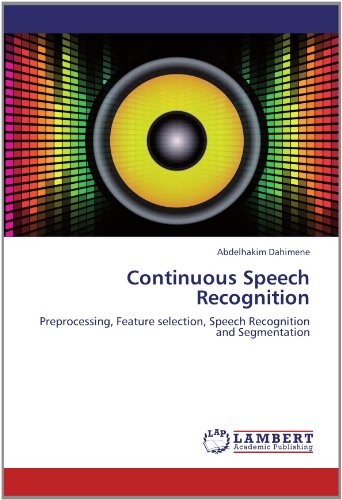 Cover for Abdelhakim Dahimene · Continuous Speech Recognition: Preprocessing, Feature Selection, Speech Recognition and Segmentation (Paperback Book) (2012)