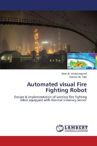 Cover for Karzan M. Taki · Automated Visual Fire Fighting Robot: Design &amp; Implementation of Wireless Fire Fighting Robot Equipped with Thermal Visionary Sensor (Pocketbok) (2013)