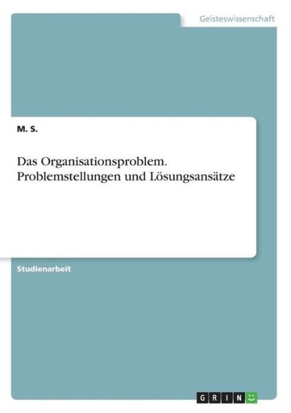 Cover for M S · Das Organisationsproblem. Problemstellungen und Loesungsansatze (Paperback Book) (2015)