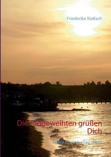 Cover for Friederike Kielisch · Die  Todgeweihten Grüßen Dich (Paperback Book) [German edition] (2014)