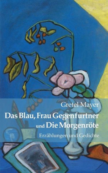 Cover for Gretel Mayer · Das Blau, Frau Gegenfurtner Und Die Morgenrote (Paperback Book) (2015)