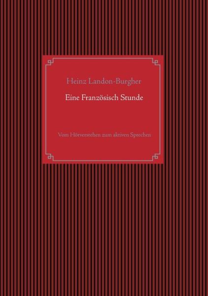 Cover for Heinz Landon-Burgher · Eine Franzoesisch Stunde: Vom Hoerverstehen zum aktiven Sprechen (Paperback Book) (2020)