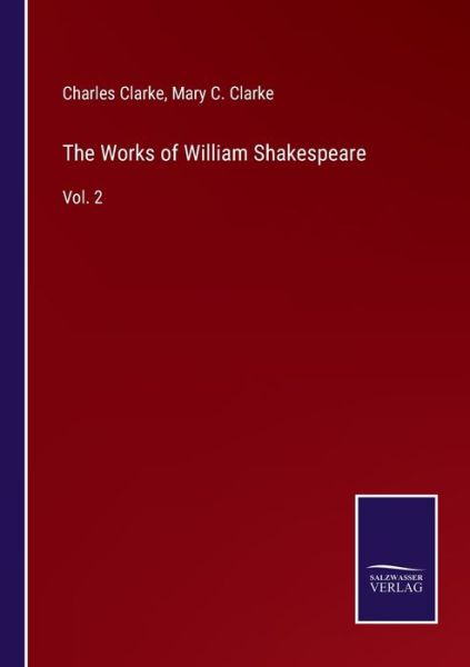 The Works of William Shakespeare - Charles Clarke - Books - Salzwasser-Verlag - 9783752591705 - April 2, 2022