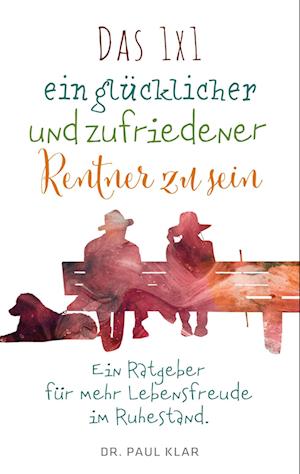 Cover for Dr. Paul Klar · Das 1x1 ein glücklicher und zufriedener Rentner zu sein (Book) (2022)