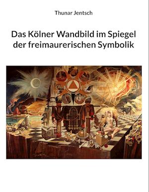 Cover for Thunar Jentsch · Das Kölner Wandbild im Spiegel der freimaurerischen Symbolik (Book) (2024)