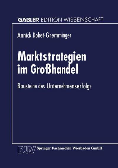 Cover for Annick Dohet-gremming · Marktstrategien Im Grosshandel: Bausteine Des Unternehmenserfolgs - Gabler Edition Wissenschaft (Paperback Book) [1997 edition] (1997)