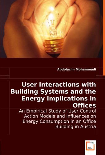 Cover for Abdolazim Mohammadi · User Interactions with Building Systems and the Energy Implications in Offices: an Empirical Study of User Control Action Models and Influences on Energy Consumption in an Office Building in Austria (Paperback Bog) (2008)