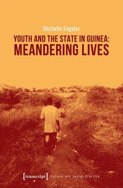 Cover for Michelle Engeler · Youth and the State in Guinea – Meandering Lives - Culture and Social Practice (Paperback Book) (2021)