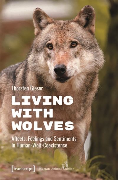 Cover for Thorsten Gieser · Living with Wolves: Affects, Feelings and Sentiments in Human-Wolf-Coexistence - Human-Animal Studies (Paperback Book) (2024)
