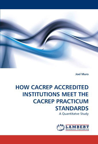 Cover for Joel Muro · How Cacrep Accredited Institutions Meet the Cacrep Practicum Standards: a Quantitatve Study (Paperback Book) (2010)