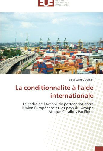 Cover for Gilles Landry Dossan · La Conditionnalité À L'aide Internationale: Le Cadre De L'accord De Partenariat Entre L'union Européenne et Les Pays Du Groupe Afrique Caraibes Pacifique (Paperback Book) [French edition] (2018)