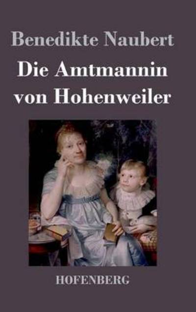 Cover for Benedikte Naubert · Die Amtmannin Von Hohenweiler (Gebundenes Buch) (2015)