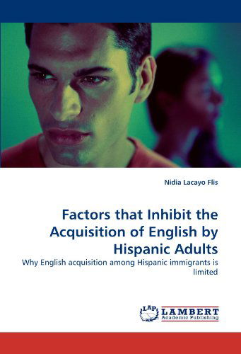 Cover for Nidia Lacayo Flis · Factors That Inhibit the Acquisition of English by Hispanic Adults: Why English Acquisition Among Hispanic Immigrants is Limited (Paperback Book) (2011)