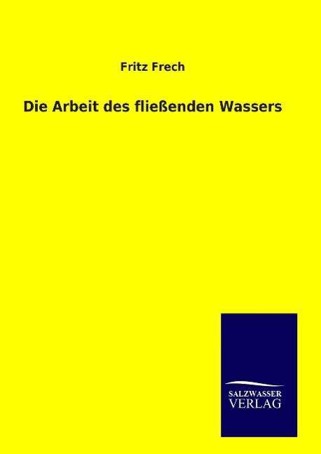 Die Arbeit des fließenden Wassers - Frech - Książki -  - 9783846092705 - 