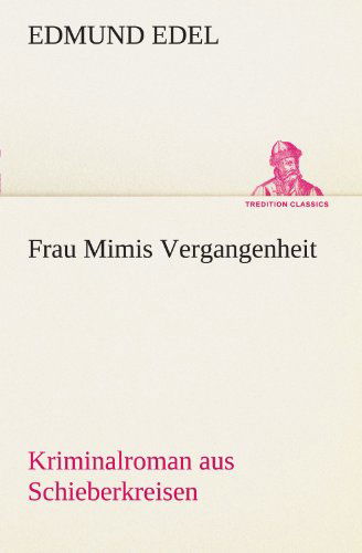 Frau Mimis Vergangenheit: Kriminalroman Aus Schieberkreisen (Tredition Classics) (German Edition) - Edmund Edel - Książki - tredition - 9783847235705 - 4 maja 2012