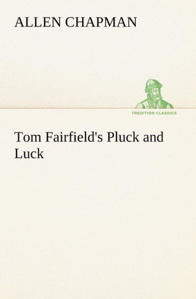 Cover for Allen Chapman · Tom Fairfield's Pluck and Luck (Tredition Classics) (Paperback Bog) (2013)