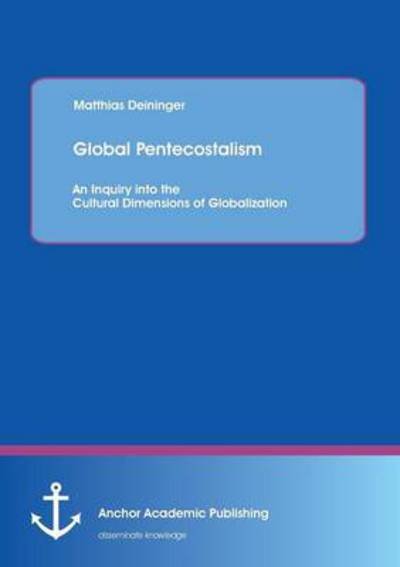 Cover for Matthias Deininger · Global Pentecostalism: an Inquiry into the Cultural Dimensions of Globalization (Paperback Book) (2013)