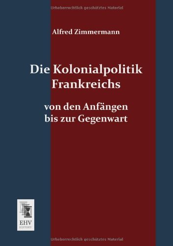 Cover for Alfred Zimmermann · Die Kolonialpolitik Frankreichs: Von den Anfaengen Bis Zur Gegenwart (Paperback Book) [German edition] (2013)