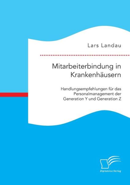 Cover for Lars Landau · Mitarbeiterbindung in Krankenhausern: Handlungsempfehlungen Fur Das Personalmanagement Der Generation Y Und Generation Z (Paperback Book) (2015)