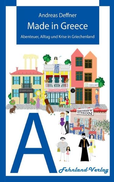 Cover for Andreas Deffner · Made in Greece: Abenteuer, Alltag und Krise in Griechenland (Paperback Book) (2021)