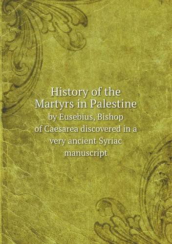 Cover for William Cureton · History of the Martyrs in Palestine by Eusebius, Bishop of Caesarea Discovered in a Very Ancient Syriac Manuscript (Paperback Book) (2013)