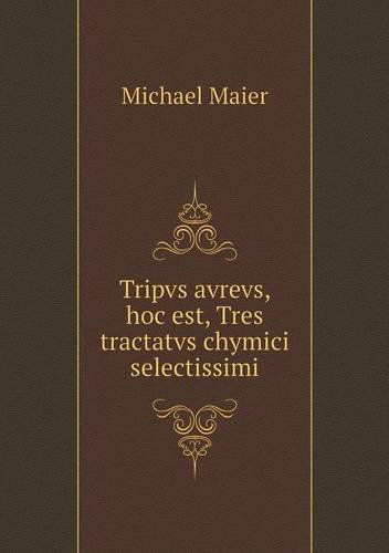 Cover for Michael Maier · Tripvs Avrevs, Hoc Est, Tres Tractatvs Chymici Selectissimi (Paperback Book) [Latin edition] (2014)