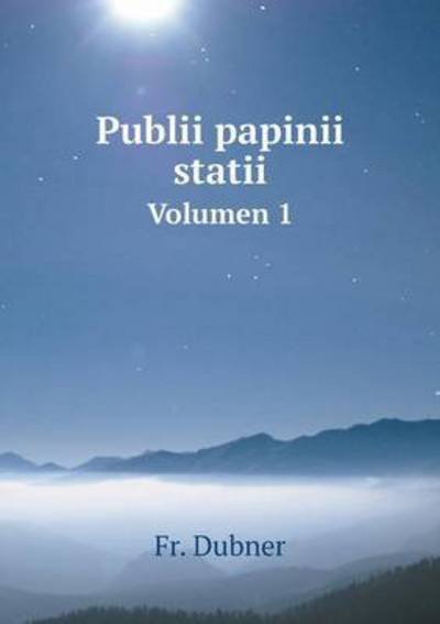 Cover for Fr Dubner · Publii Papinii Statii Volumen 1 (Paperback Book) (2015)