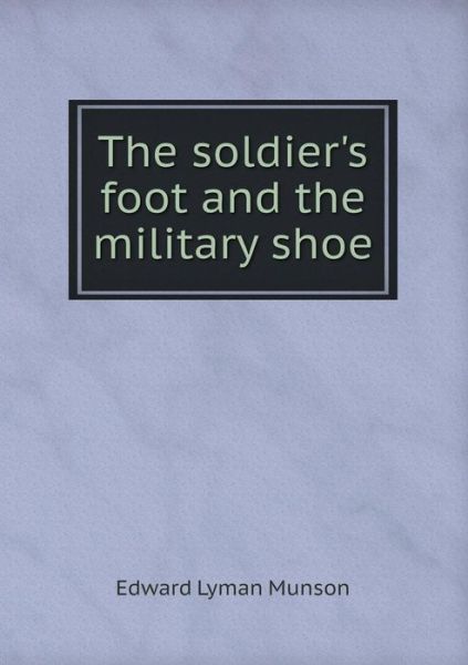 Cover for Edward Lyman Munson · The Soldier's Foot and the Military Shoe (Paperback Book) (2015)