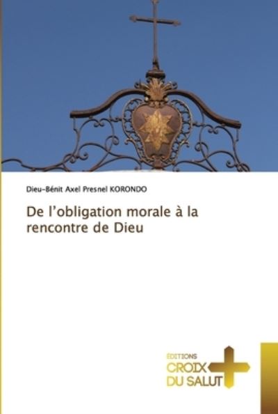 De l'obligation morale a la rencontre de Dieu - Dieu-Bénit Axel Presnel Korondo - Livres - Ditions Croix Du Salut - 9786137373705 - 25 août 2020