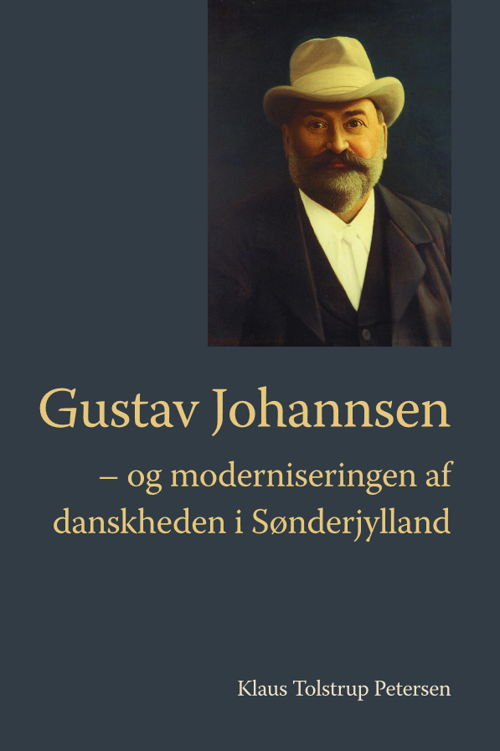 University of Southern Denmark studies in history and social sciences: Gustav Johannsen - og moderniseringen af danskheden i Sønderjylland - Klaus Tolstrup Petersen - Böcker - Syddansk Universitetsforlag - 9788740830705 - 27 april 2017