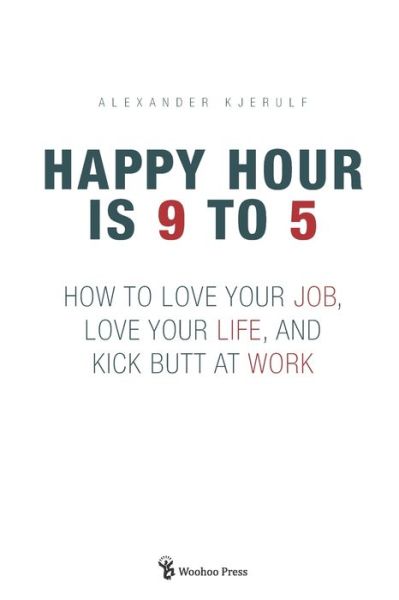 Cover for Alexander Kjerulf · Happy Hour is 9 to 5 (Taschenbuch) (2006)