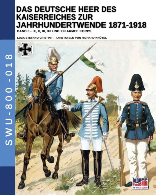 Cover for Luca Stefano Cristini · Das Deutsche Heer des Kaiserreiches zur Jahrhundertwende 1871-1918 - Band 3 - Soldiers, Weapons &amp; Uniforms - 800 (Pocketbok) (2020)