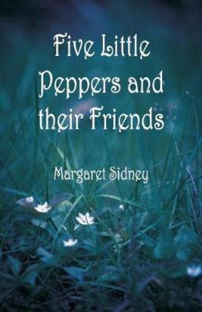 Cover for Margaret Sidney · Five Little Peppers and their Friends (Pocketbok) (2018)