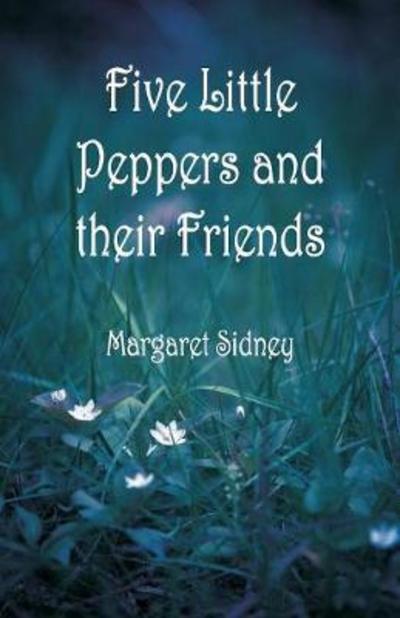 Five Little Peppers and their Friends - Margaret Sidney - Książki - Alpha Edition - 9789352973705 - 26 maja 2018