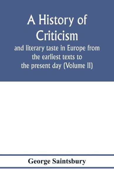 Cover for George Saintsbury · A history of criticism and literary taste in Europe from the earliest texts to the present day (Volume II) From the Renaissance to the Decline of Eighteenth Century Orthodoxy (Pocketbok) (2020)