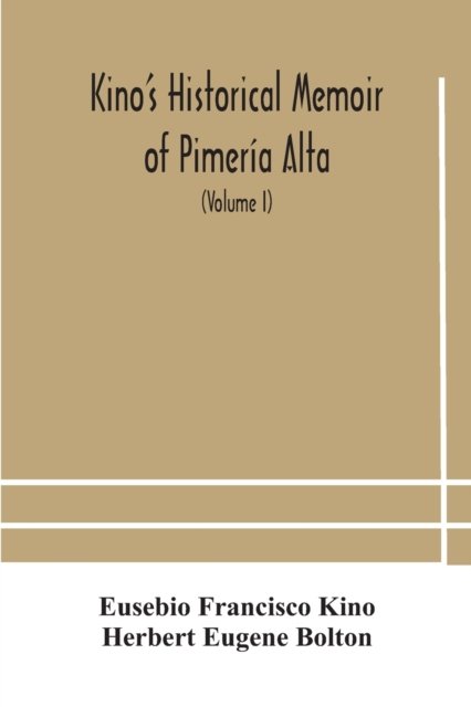 Cover for Eusebio Francisco Kino · Kino's historical memoir of Pimeria Alta; a contemporary account of the beginnings of California, Sonora, and Arizona (Volume I) (Pocketbok) (2020)
