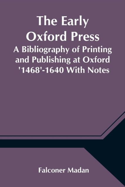 Cover for Falconer Madan · The Early Oxford Press A Bibliography of Printing and Publishing at Oxford '1468'-1640 With Notes, Appendixes and Illustrations (Paperback Book) (2021)