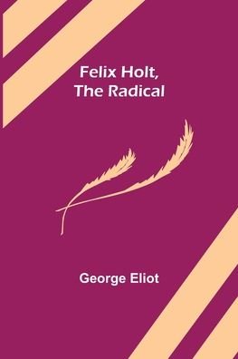 Felix Holt, The Radical - George Eliot - Bøker - Alpha Edition - 9789355758705 - 18. januar 2022