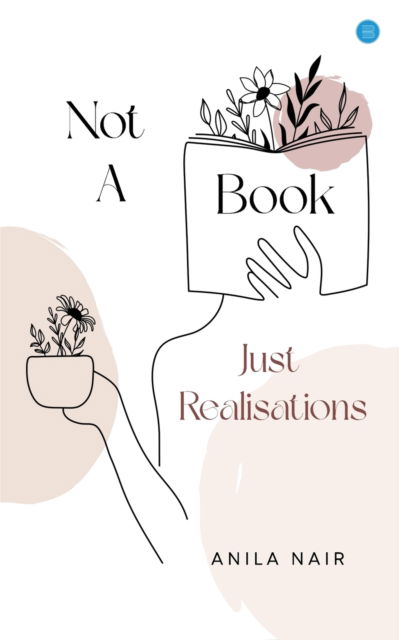 Not a Book, Just Realisations! - Anila Nair - Books - Blue Rose Publishers - 9789356285705 - July 6, 2022
