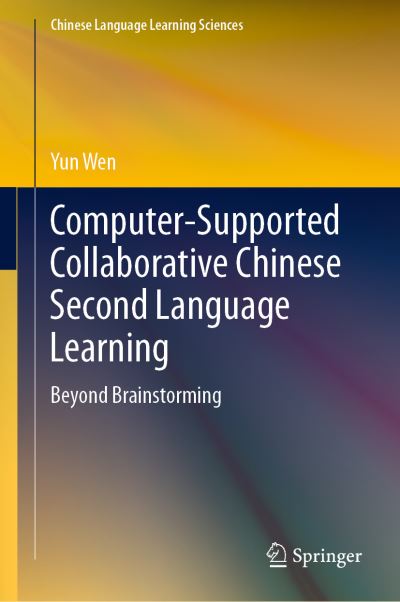 Cover for Yun Wen · Computer-Supported Collaborative Chinese Second Language Learning: Beyond Brainstorming - Chinese Language Learning Sciences (Hardcover Book) [1st ed. 2019 edition] (2019)