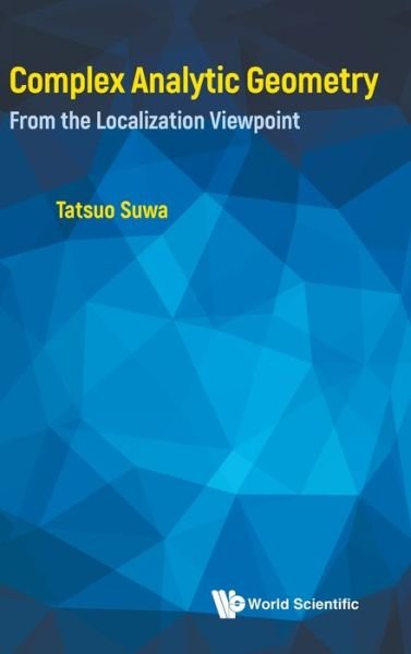 Cover for Tatsuo Suwa · Complex Analytic Geometry: From The Localization Viewpoint (Hardcover bog) (2024)