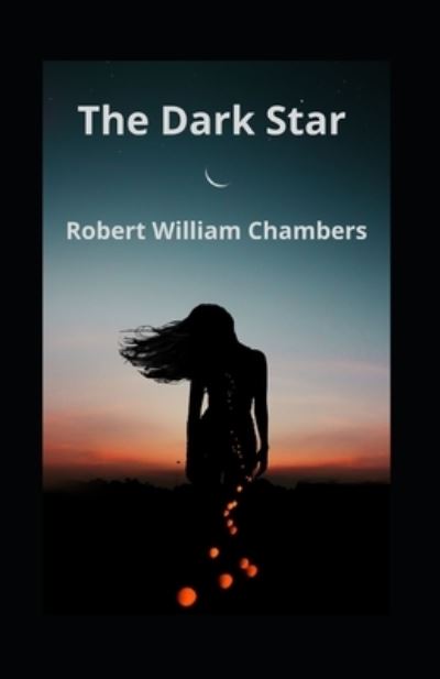 The Dark Star - Robert William Chambers - Kirjat - Independently Published - 9798423992705 - sunnuntai 27. helmikuuta 2022