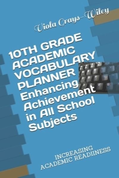 Cover for Viola Grays-Wiley · 10TH GRADE ACADEMIC VOCABULARY PLANNER Enhancing Achievement in All School Subjects: Increasing Academic Readiiness - Grades 9 - 12 Academic Vocabulary Set (Grays-Wiley) (Pocketbok) (2021)