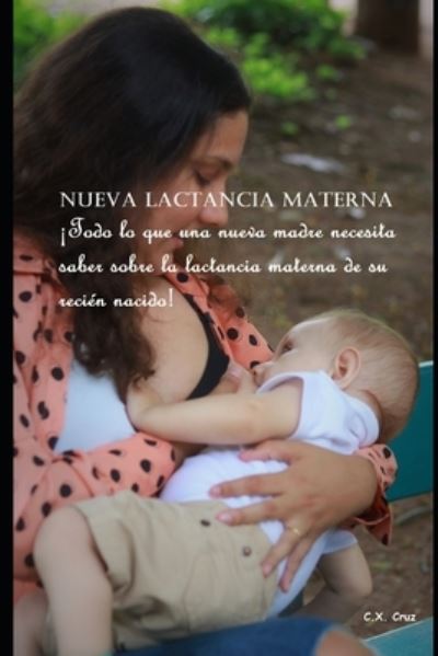 Cover for C X Cruz · Nueva lactancia materna: !Todo lo que una nueva madre necesita saber sobre la lactancia materna de su recien nacido! (Taschenbuch) (2021)