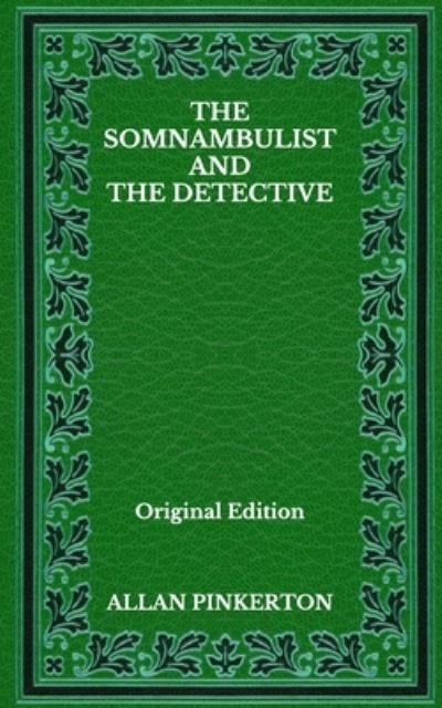 The Somnambulist And The Detective - Original Edition - Allan Pinkerton - Books - Independently Published - 9798564402705 - November 16, 2020