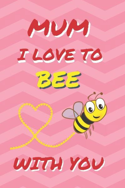 Cover for Mum Love · Mum, I Love to Bee with You (Paperback Bog) (2020)