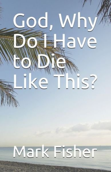 Cover for Mark Fisher · God, Why Do I Have to Die Like This? (Paperback Bog) (2020)