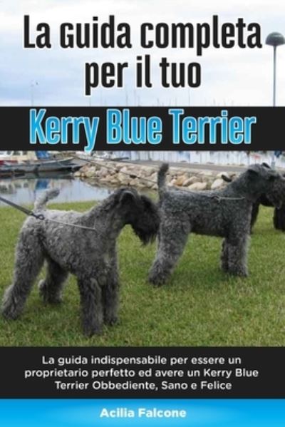 Cover for Acilia Falcone · La Guida Completa per Il Tuo Kerry Blue Terrier (Paperback Bog) (2020)